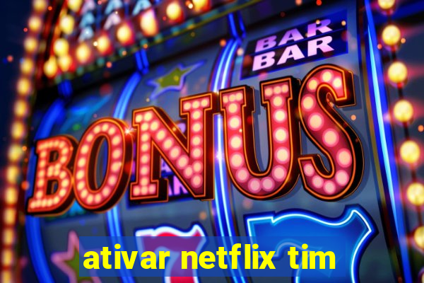 ativar netflix tim